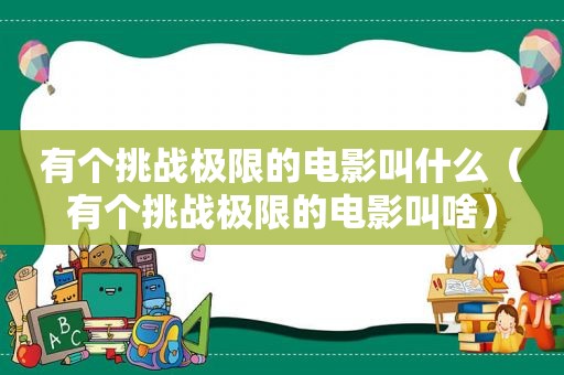 有个挑战极限的电影叫什么（有个挑战极限的电影叫啥）