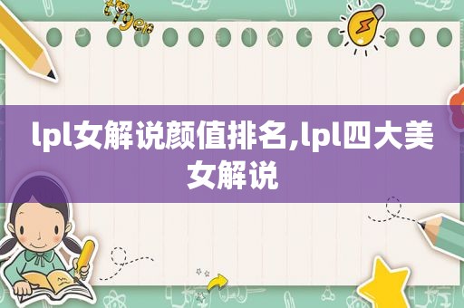 lpl女解说颜值排名,lpl四大美女解说