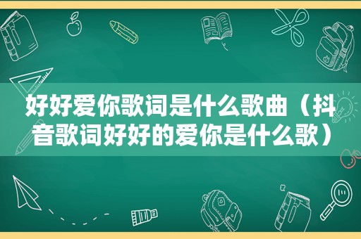 好好爱你歌词是什么歌曲（抖音歌词好好的爱你是什么歌）