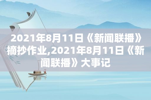 2021年8月11日《新闻联播》摘抄作业,2021年8月11日《新闻联播》大事记