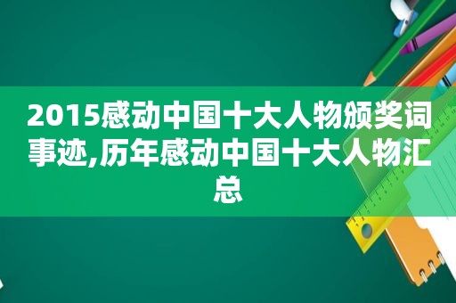 2015感动中国十大人物颁奖词事迹,历年感动中国十大人物汇总