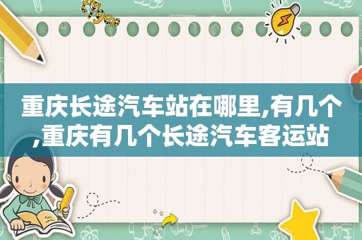 重庆长途汽车站在哪里,有几个,重庆有几个长途汽车客运站