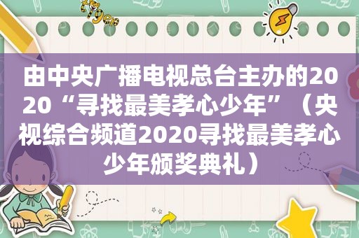 由中央广播电视总台主办的2020“寻找最美孝心少年”（央视综合频道2020寻找最美孝心少年颁奖典礼）