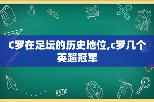 C罗在足坛的历史地位,c罗几个英超冠军