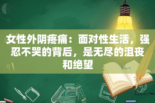 女性外阴疼痛：面对性生活，强忍不哭的背后，是无尽的沮丧和绝望