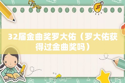 32届金曲奖罗大佑（罗大佑获得过金曲奖吗）