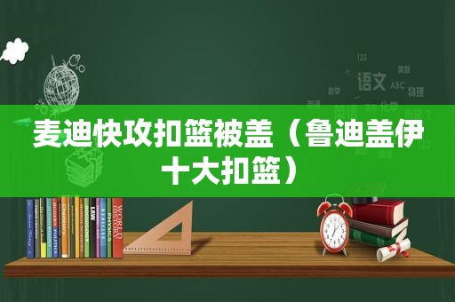 麦迪快攻扣篮被盖（鲁迪盖伊十大扣篮）