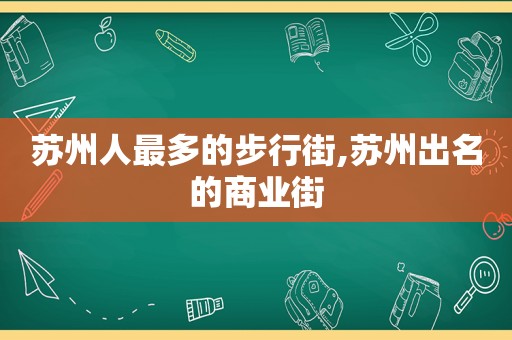 苏州人最多的步行街,苏州出名的商业街