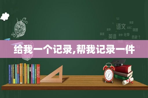 给我一个记录,帮我记录一件