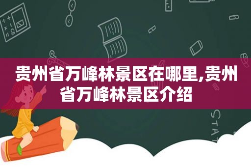 贵州省万峰林景区在哪里,贵州省万峰林景区介绍