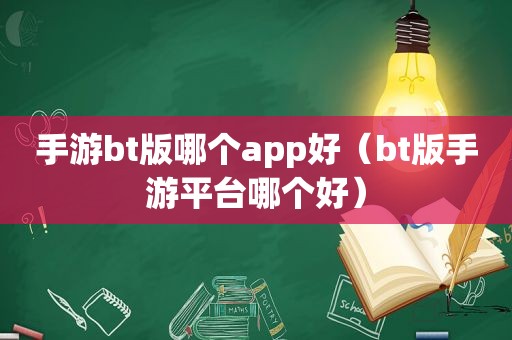 手游bt版哪个app好（bt版手游平台哪个好）