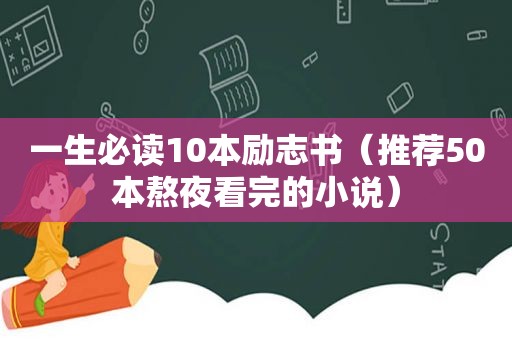 一生必读10本励志书（推荐50本熬夜看完的小说）