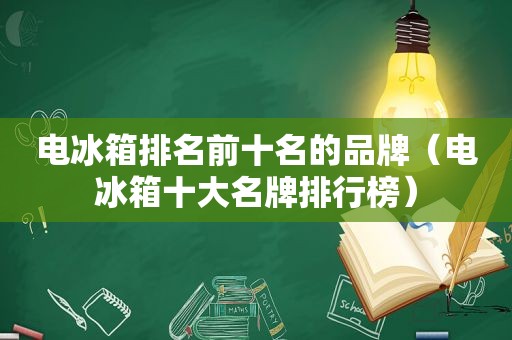 电冰箱排名前十名的品牌（电冰箱十大名牌排行榜）