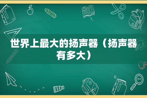 世界上最大的扬声器（扬声器有多大）