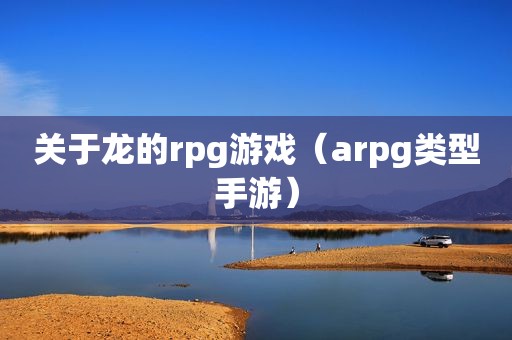 关于龙的rpg游戏（arpg类型手游）