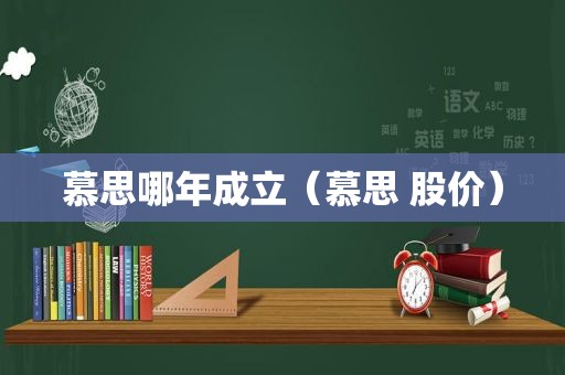 慕思哪年成立（慕思 股价）