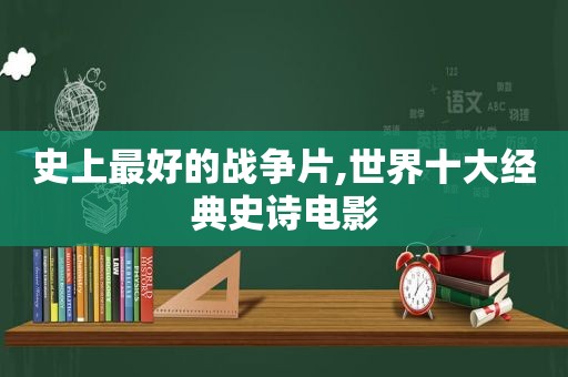 史上最好的战争片,世界十大经典史诗电影