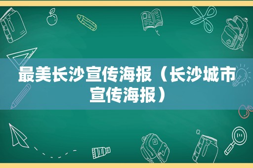 最美长沙宣传海报（长沙城市宣传海报）