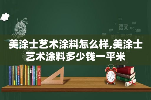 美涂士艺术涂料怎么样,美涂士艺术涂料多少钱一平米