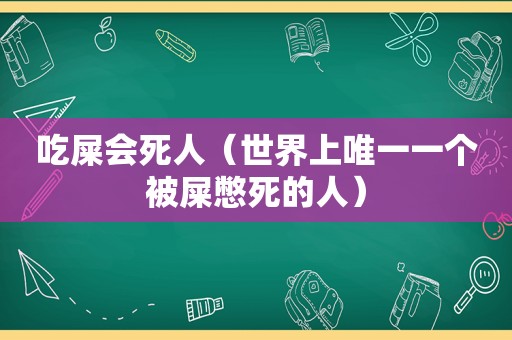 吃屎会死人（世界上唯一一个被屎憋死的人）