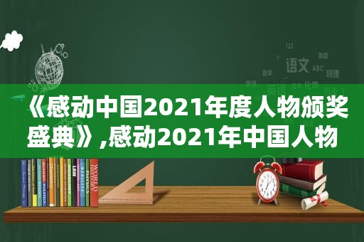 《感动中国2021年度人物颁奖盛典》,感动2021年中国人物