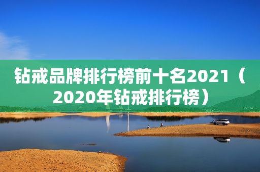 钻戒品牌排行榜前十名2021（2020年钻戒排行榜）