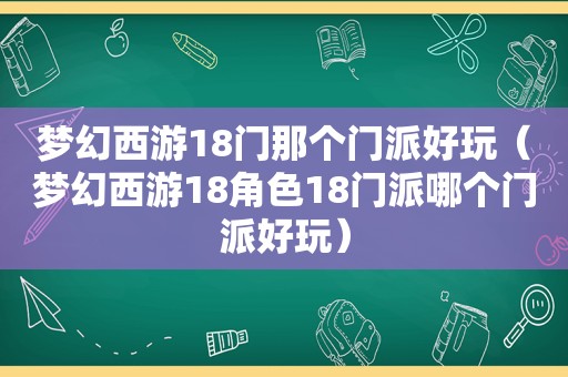 梦幻西游18门那个门派好玩（梦幻西游18角色18门派哪个门派好玩）