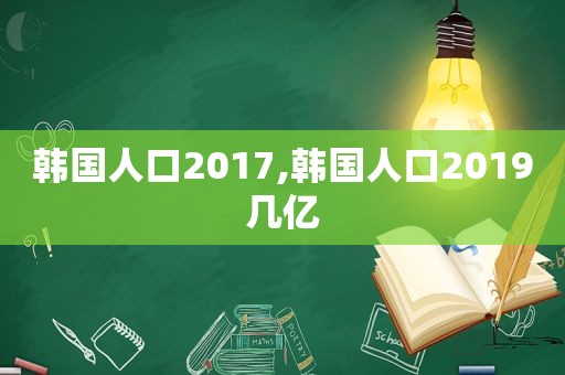 韩国人口2017,韩国人口2019几亿