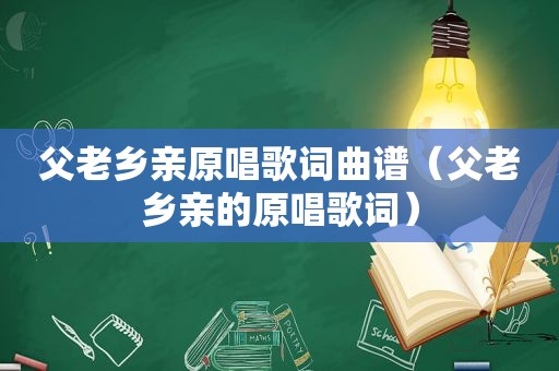 父老乡亲原唱歌词曲谱（父老乡亲的原唱歌词）