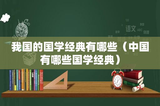 我国的国学经典有哪些（中国有哪些国学经典）