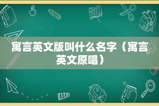 寓言英文版叫什么名字（寓言英文原唱）