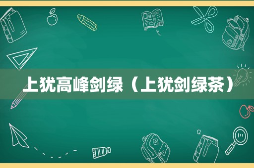 上犹高峰剑绿（上犹剑绿茶）