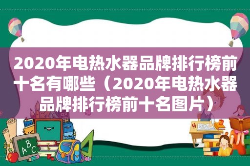 2020年电热水器品牌排行榜前十名有哪些（2020年电热水器品牌排行榜前十名图片）