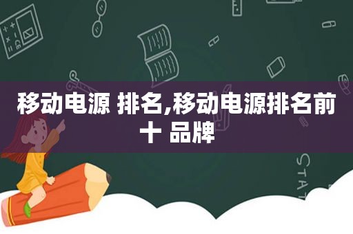 移动电源 排名,移动电源排名前十 品牌