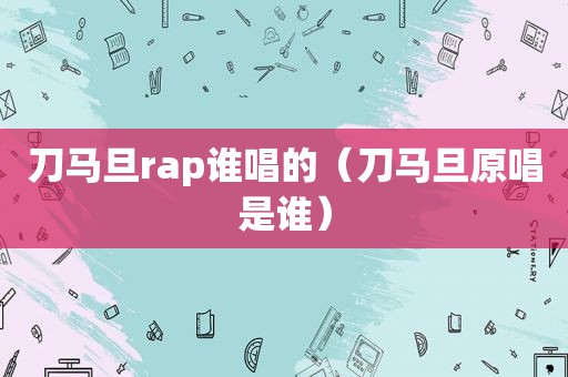 刀马旦rap谁唱的（刀马旦原唱是谁）