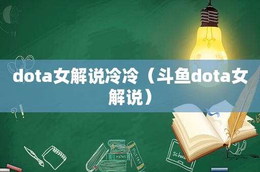 dota女解说冷冷（斗鱼dota女解说）