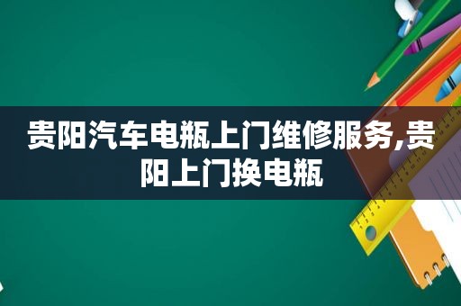 贵阳汽车电瓶上门维修服务,贵阳上门换电瓶