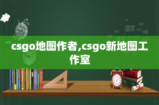 csgo地图作者,csgo新地图工作室