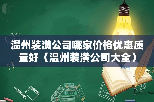 温州装潢公司哪家价格优惠质量好（温州装潢公司大全）