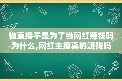 做直播不是为了当网红赚钱吗为什么,网红主播真的赚钱吗