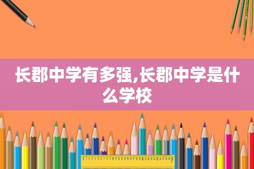 长郡中学有多强,长郡中学是什么学校