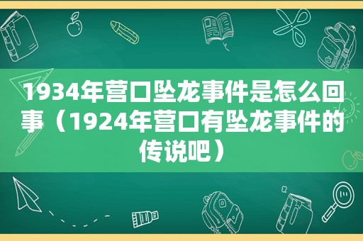 1934年营口坠龙事件是怎么回事（1924年营口有坠龙事件的传说吧）