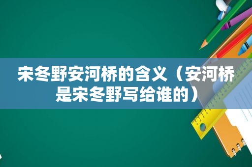 宋冬野安河桥的含义（安河桥是宋冬野写给谁的）