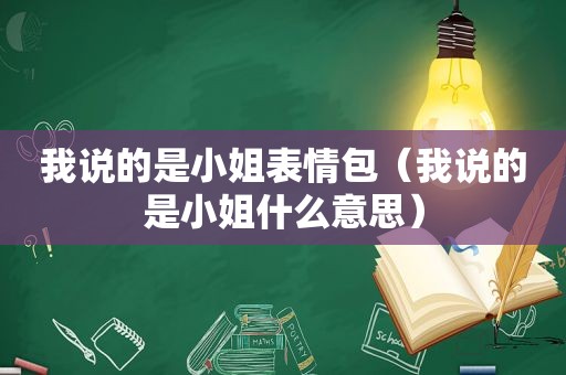 我说的是小姐表情包（我说的是小姐什么意思）