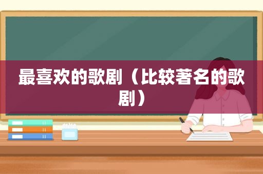 最喜欢的歌剧（比较著名的歌剧）