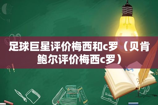 足球巨星评价梅西和c罗（贝肯鲍尔评价梅西c罗）