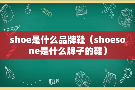 shoe是什么品牌鞋（shoesone是什么牌子的鞋）