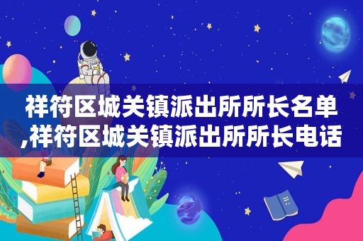 祥符区城关镇派出所所长名单,祥符区城关镇派出所所长电话