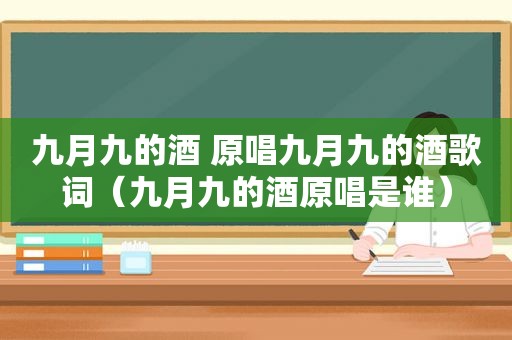 九月九的酒 原唱九月九的酒歌词（九月九的酒原唱是谁）