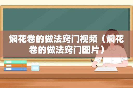 焖花卷的做法窍门视频（焖花卷的做法窍门图片）